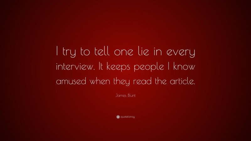 James Blunt Quote: “I try to tell one lie in every interview. It keeps people I know amused when they read the article.”