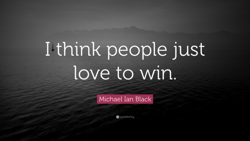 Michael Ian Black Quote: “I think people just love to win.”