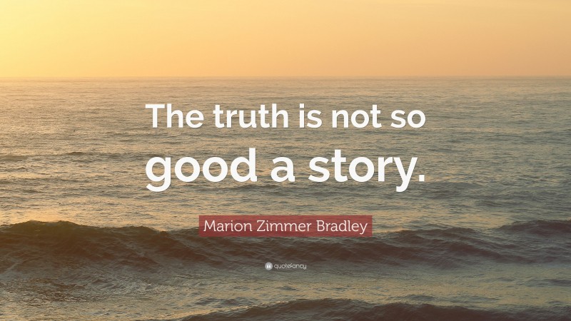 Marion Zimmer Bradley Quote: “The truth is not so good a story.”