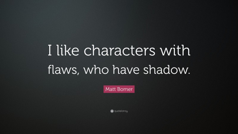 Matt Bomer Quote: “I like characters with flaws, who have shadow.”