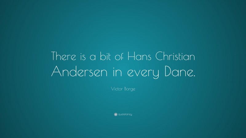 Victor Borge Quote: “There is a bit of Hans Christian Andersen in every Dane.”