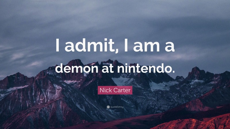 Nick Carter Quote: “I admit, I am a demon at nintendo.”