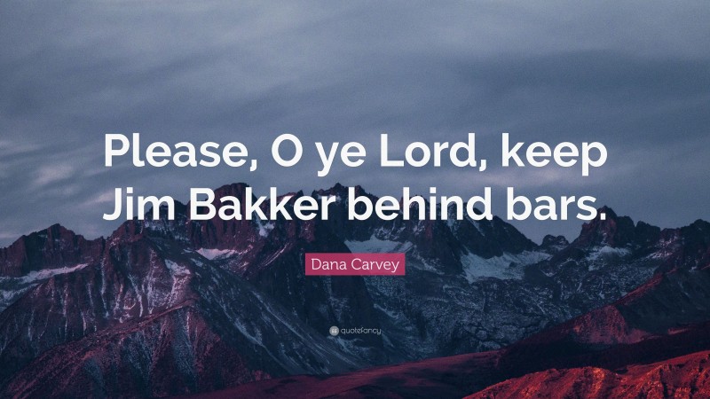 Dana Carvey Quote: “Please, O ye Lord, keep Jim Bakker behind bars.”