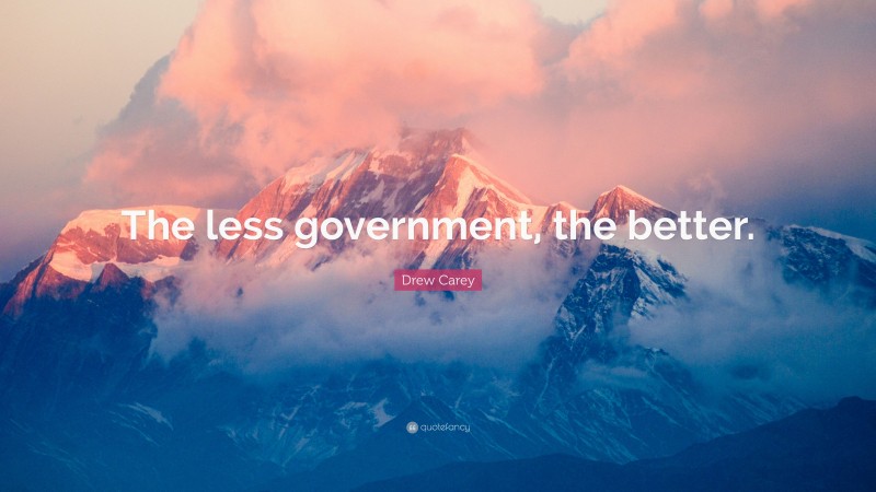 Drew Carey Quote: “The less government, the better.”