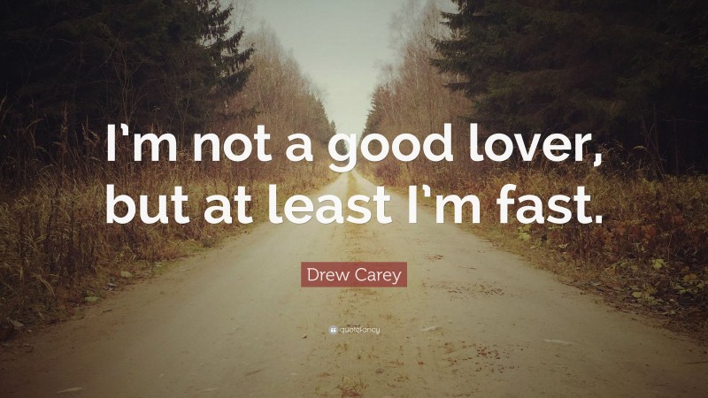 Drew Carey Quote: “I’m not a good lover, but at least I’m fast.”
