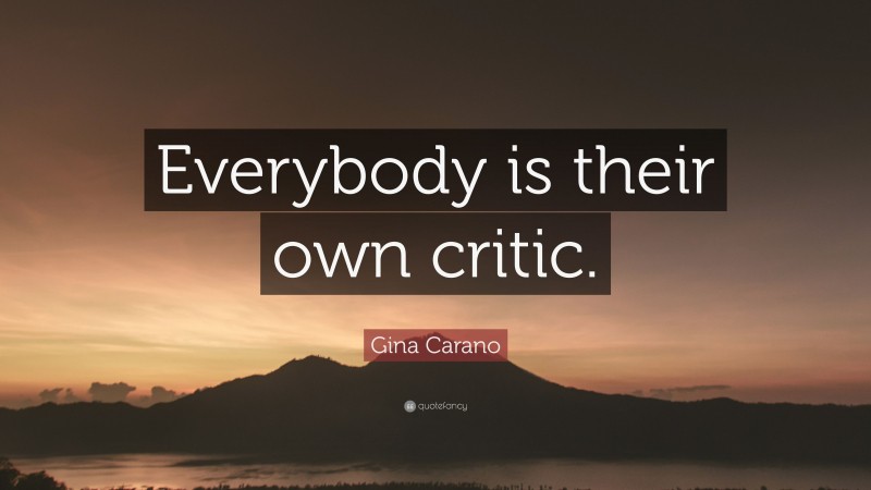 Gina Carano Quote: “Everybody is their own critic.”