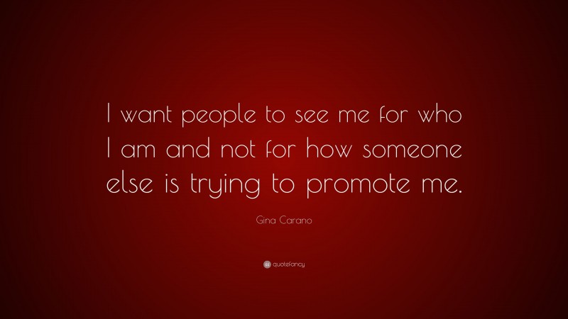 Gina Carano Quote: “I want people to see me for who I am and not for how someone else is trying to promote me.”