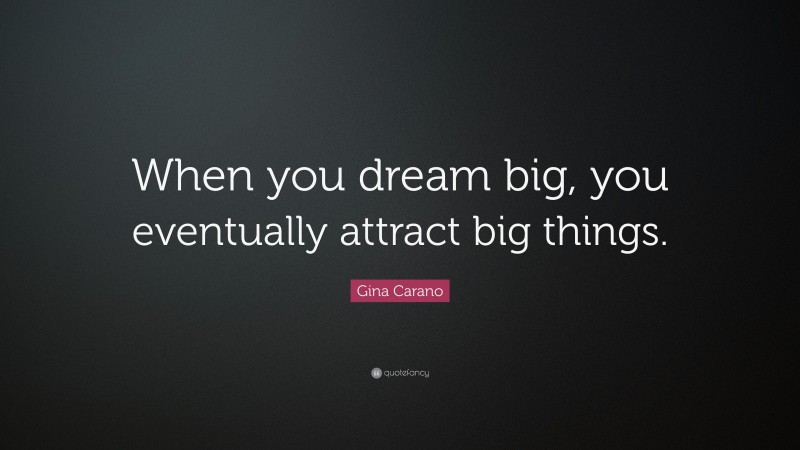 Gina Carano Quote: “When you dream big, you eventually attract big things.”