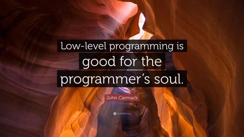 John Carmack Quote: “Low-level programming is good for the programmer’s soul.”