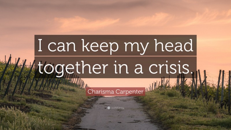 Charisma Carpenter Quote: “I can keep my head together in a crisis.”