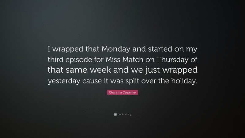 Charisma Carpenter Quote: “I wrapped that Monday and started on my third episode for Miss Match on Thursday of that same week and we just wrapped yesterday cause it was split over the holiday.”