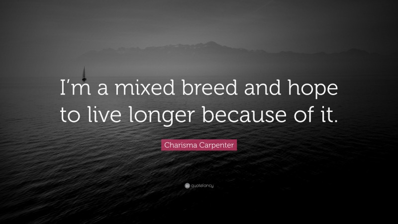 Charisma Carpenter Quote: “I’m a mixed breed and hope to live longer because of it.”