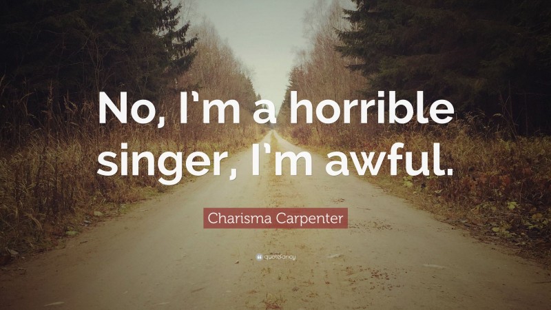 Charisma Carpenter Quote: “No, I’m a horrible singer, I’m awful.”