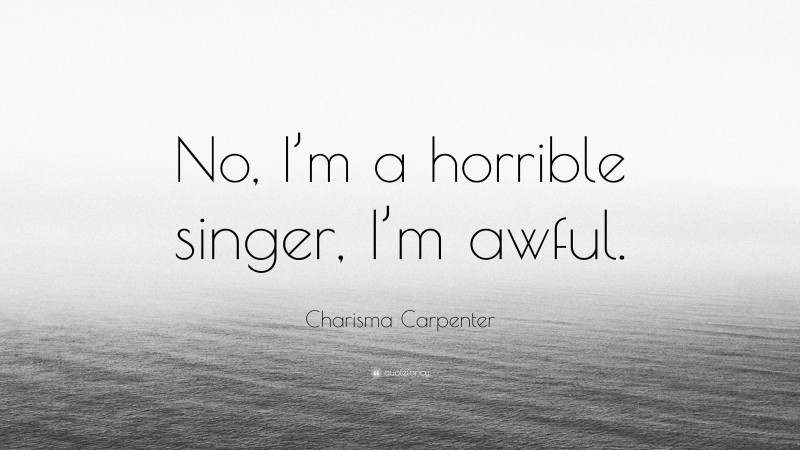 Charisma Carpenter Quote: “No, I’m a horrible singer, I’m awful.”