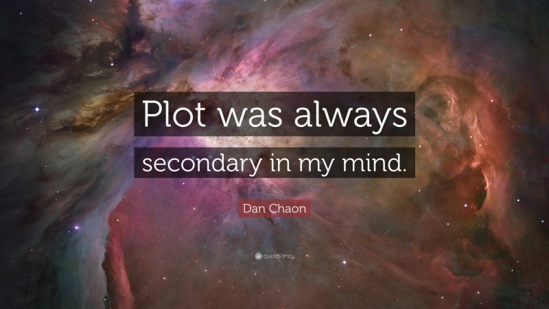 Dan Chaon Quote: “Plot was always secondary in my mind.”