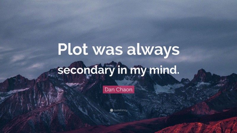 Dan Chaon Quote: “Plot was always secondary in my mind.”