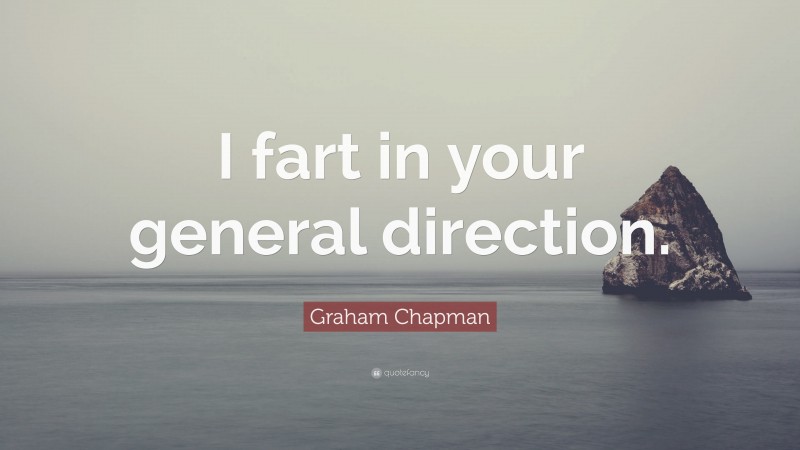 Graham Chapman Quote: “I fart in your general direction.”