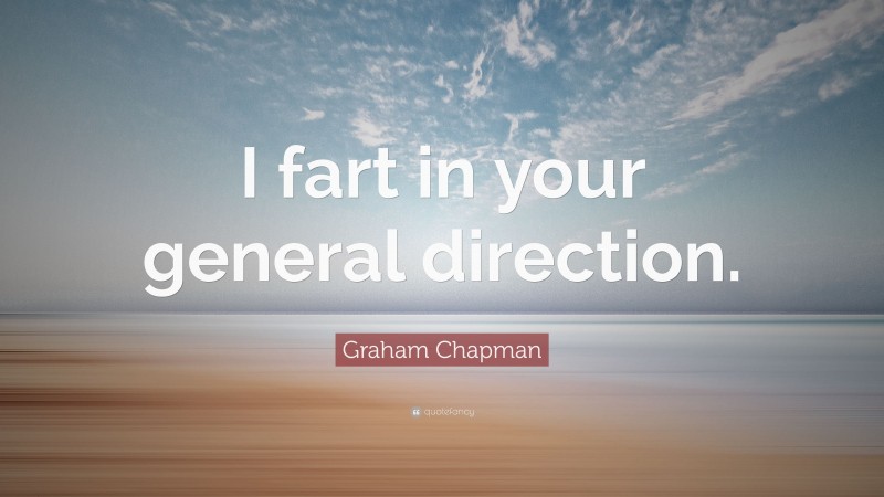 Graham Chapman Quote: “I fart in your general direction.”