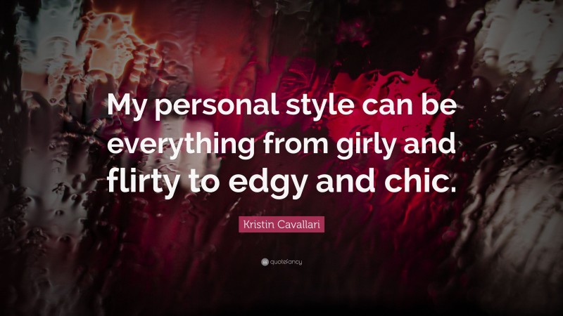 Kristin Cavallari Quote: “My personal style can be everything from girly and flirty to edgy and chic.”