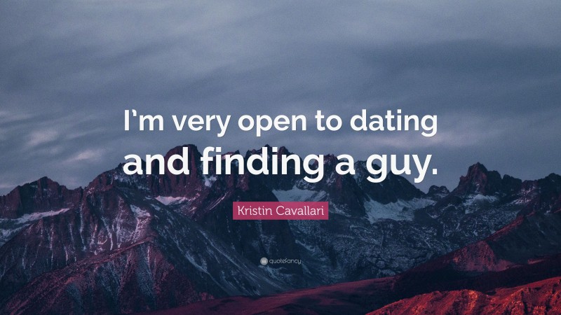 Kristin Cavallari Quote: “I’m very open to dating and finding a guy.”
