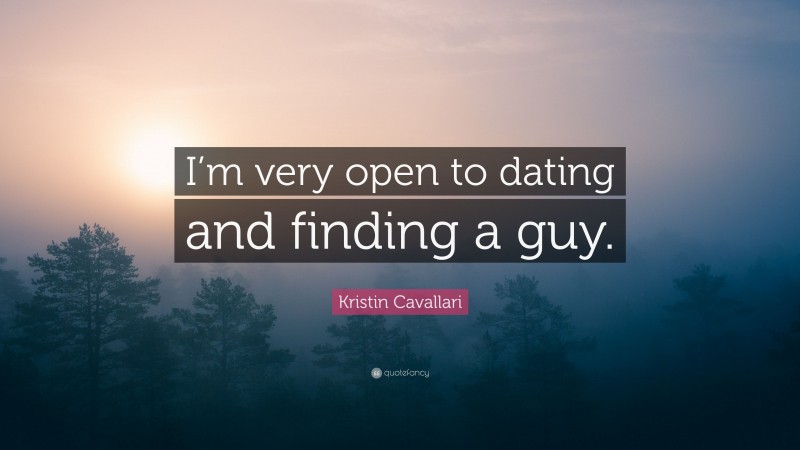 Kristin Cavallari Quote: “I’m very open to dating and finding a guy.”