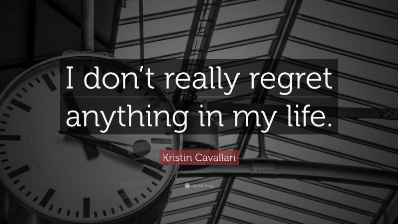 Kristin Cavallari Quote: “I don’t really regret anything in my life.”