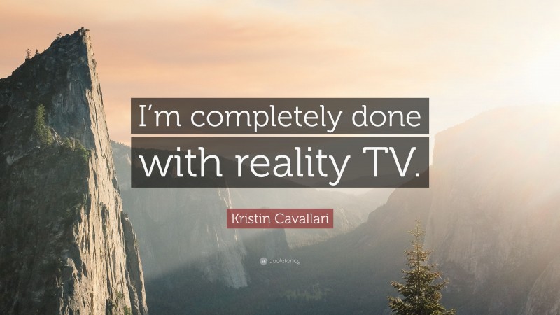 Kristin Cavallari Quote: “I’m completely done with reality TV.”