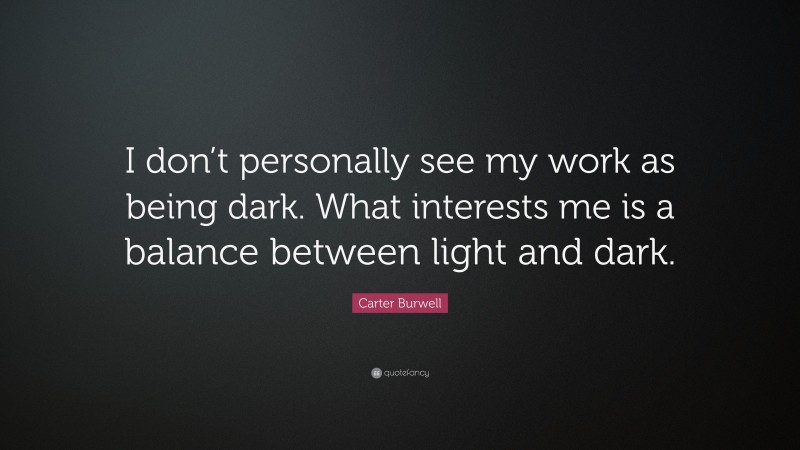 Carter Burwell Quote: “I don’t personally see my work as being dark. What interests me is a balance between light and dark.”