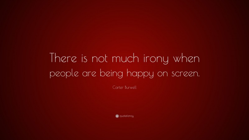Carter Burwell Quote: “There is not much irony when people are being happy on screen.”