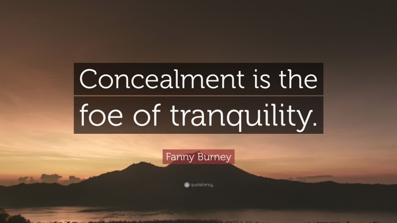 Fanny Burney Quote: “Concealment is the foe of tranquility.”