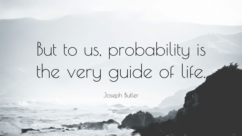 Joseph Butler Quote: “But to us, probability is the very guide of life.”