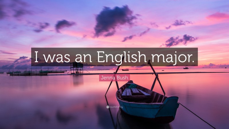 Jenna Bush Quote: “I was an English major.”