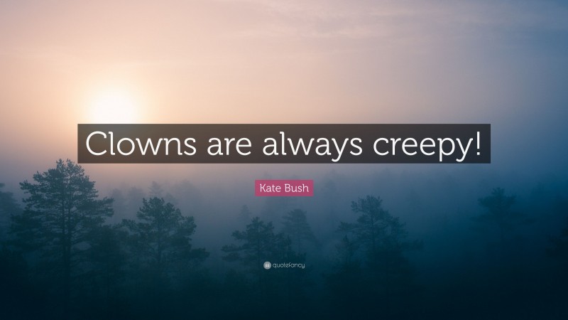 Kate Bush Quote: “Clowns are always creepy!”