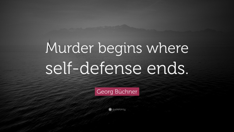 Georg Büchner Quote: “Murder begins where self-defense ends.”