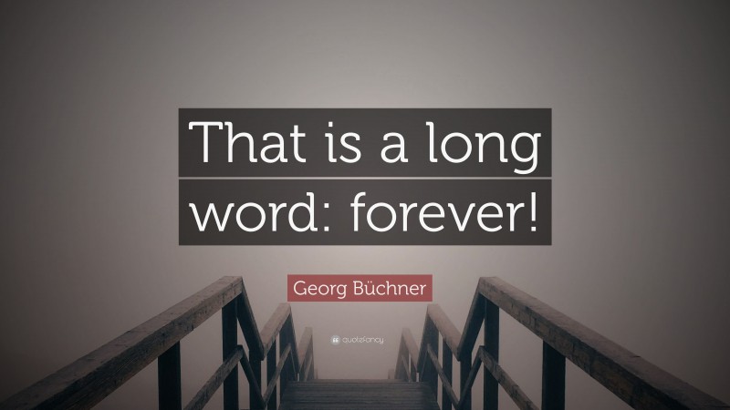 Georg Büchner Quote: “That is a long word: forever!”