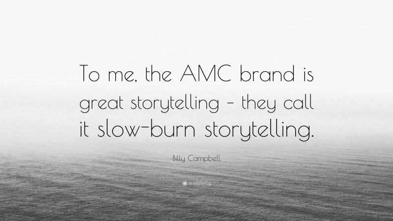 Billy Campbell Quote: “To me, the AMC brand is great storytelling – they call it slow-burn storytelling.”