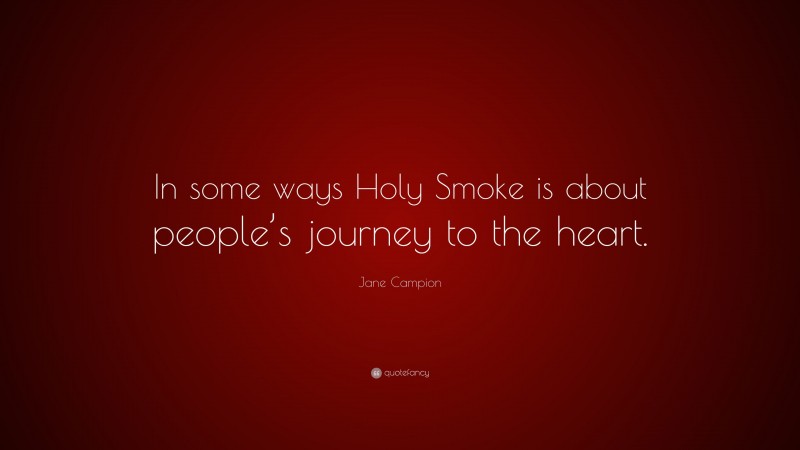 Jane Campion Quote: “In some ways Holy Smoke is about people’s journey to the heart.”