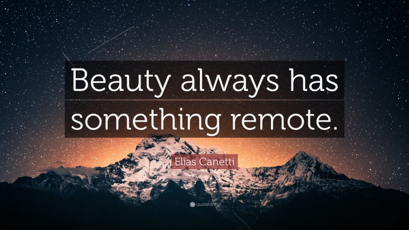 Elias Canetti Quote: “Beauty always has something remote.”