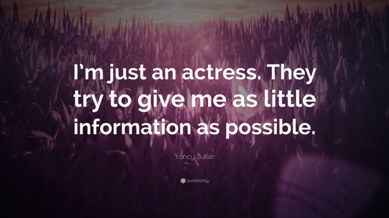 Yancy Butler Quote: “I’m just an actress. They try to give me as little information as possible.”
