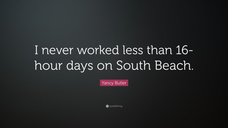 Yancy Butler Quote: “I never worked less than 16-hour days on South Beach.”