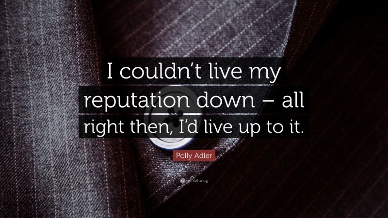 Polly Adler Quote: “I couldn’t live my reputation down – all right then, I’d live up to it.”