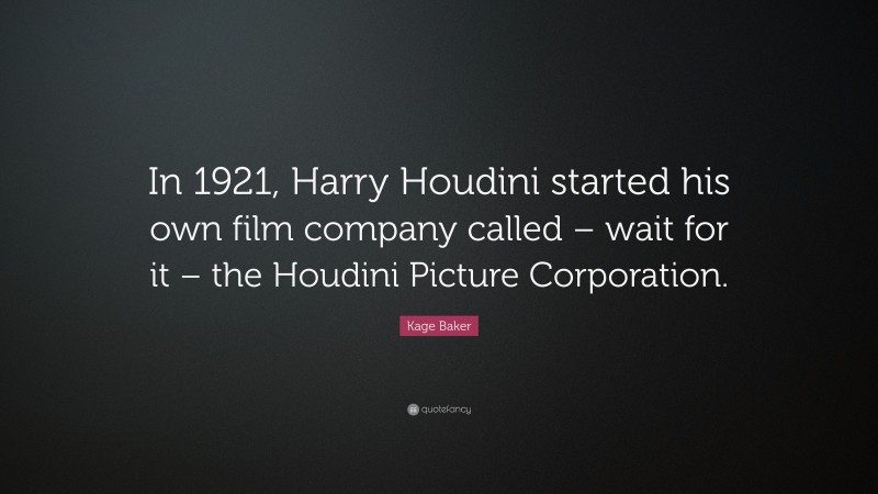 Kage Baker Quote: “In 1921, Harry Houdini started his own film company called – wait for it – the Houdini Picture Corporation.”