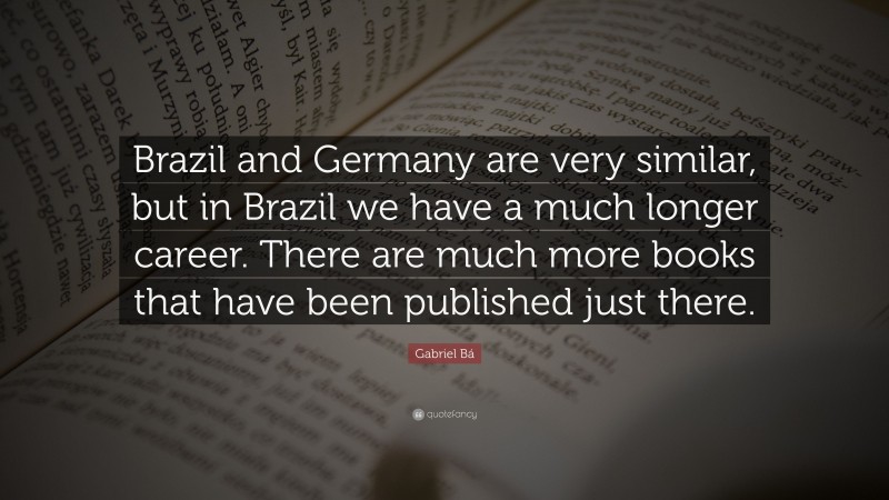 Gabriel Bá Quote: “Brazil and Germany are very similar, but in Brazil we have a much longer career. There are much more books that have been published just there.”