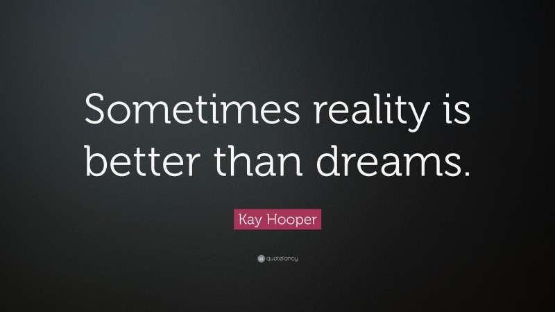 Kay Hooper Quote: “Sometimes reality is better than dreams.”
