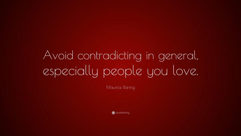 Maurice Baring Quote: “Avoid contradicting in general, especially people you love.”