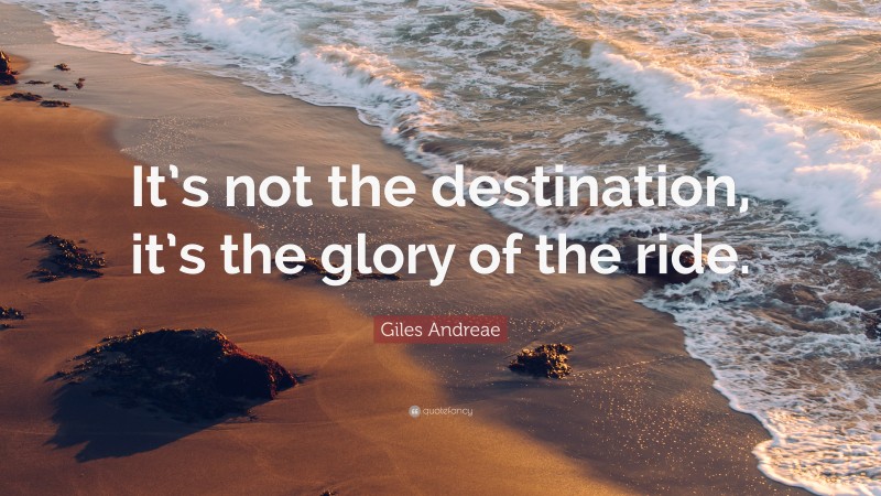 Giles Andreae Quote: “It’s not the destination, it’s the glory of the ride.”