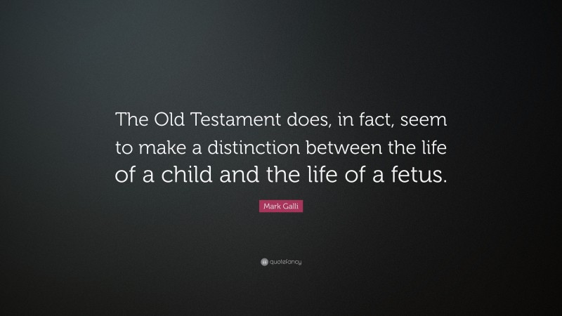 Mark Galli Quote: “The Old Testament does, in fact, seem to make a distinction between the life of a child and the life of a fetus.”