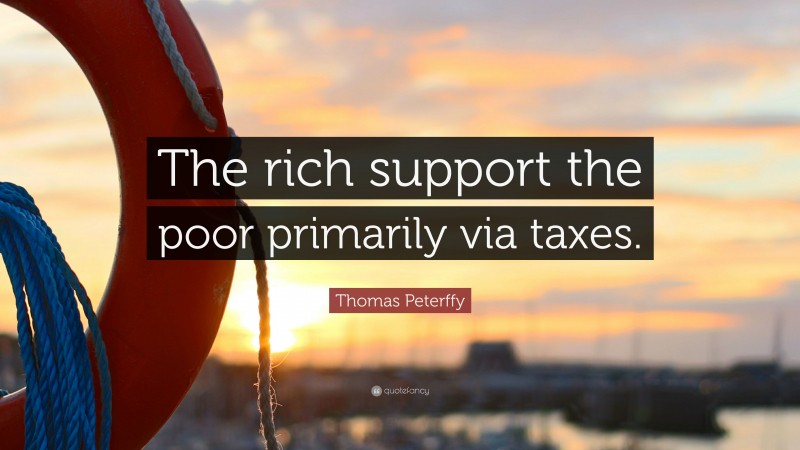 Thomas Peterffy Quote: “The rich support the poor primarily via taxes.”