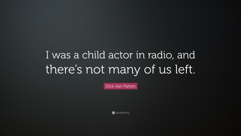 Dick Van Patten Quote: “I was a child actor in radio, and there’s not many of us left.”