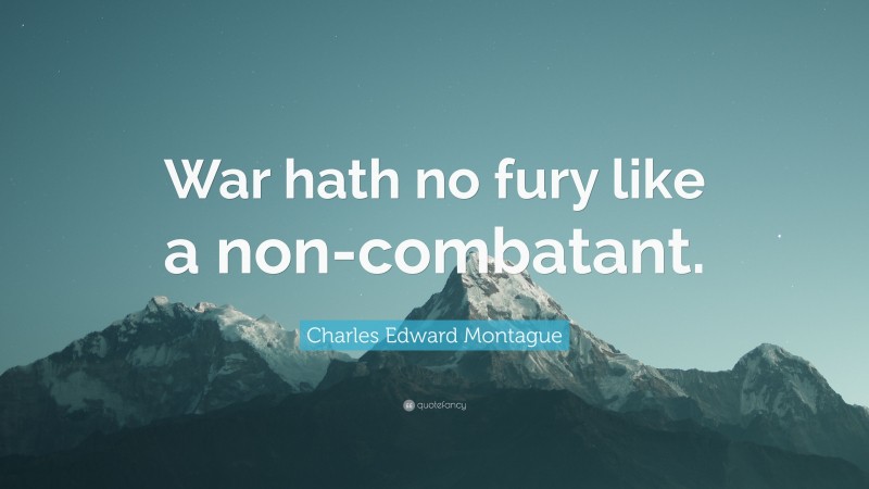 Charles Edward Montague Quote: “War hath no fury like a non-combatant.”